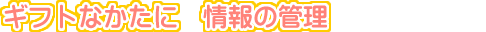 ギフトなかたに　情報の管理